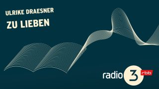 Podcast Lesungen | Ulrike Draesner: zu lieben © radio3