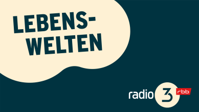 Lebenswelten © radio3