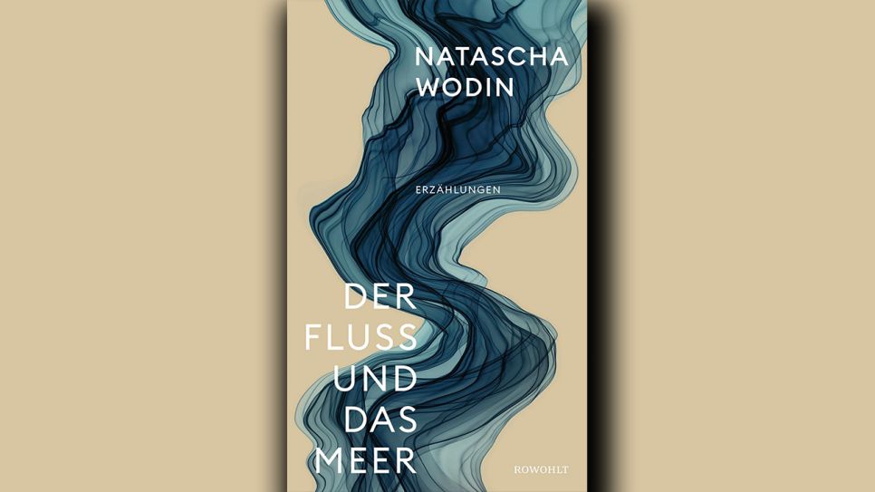 Natascha Wodin: Der Fluss und das Meer © Rowohlt