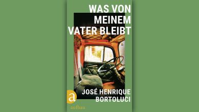 José Henrique Bortoluci: Was von meinem Vater bleibt © Aufbau Verlag