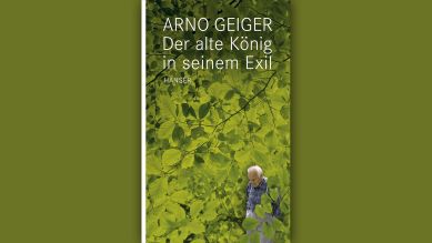 Arno Geiger: "Der alte König in seinem Exil" © Hanser