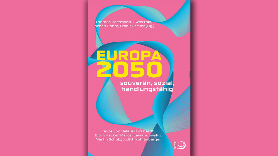Thomas Hartmann-Cwiertnia / Jochen Dahm / Frank Decker (Hg.): Europa 2050; © Verlag J.H.W. Dietz Nachf.