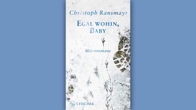 Christoph Ransmayr: Egal wohin, Baby © S. Fischer