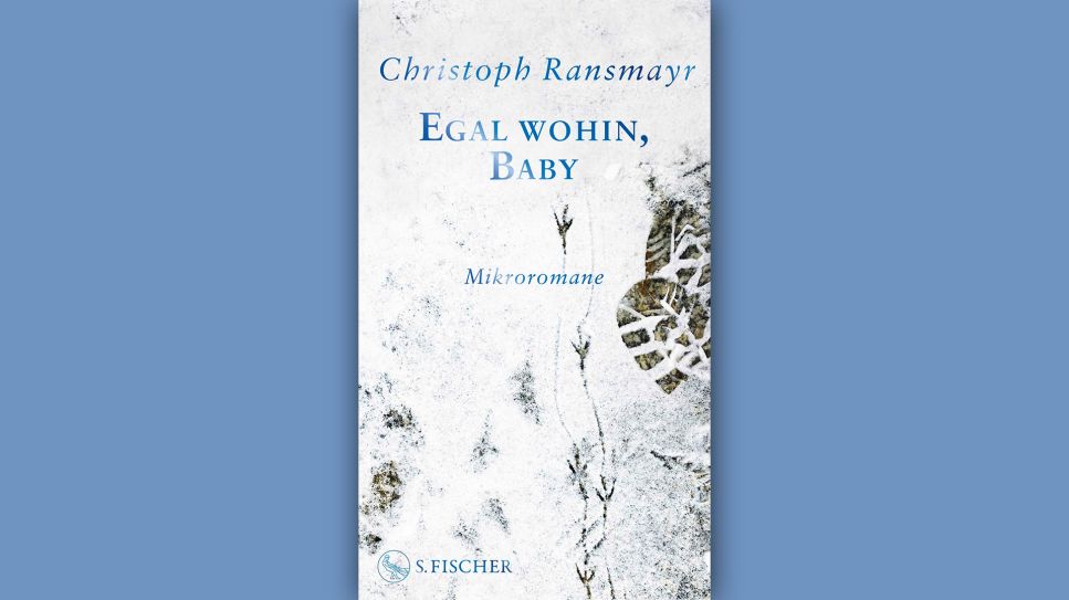 Christoph Ransmayr: Egal wohin, Baby © S. Fischer