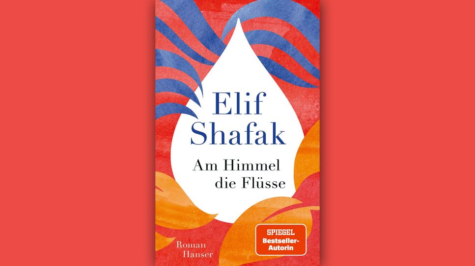 Elif Shafak: Am Himmel die Flüsse © Hanser Verlag