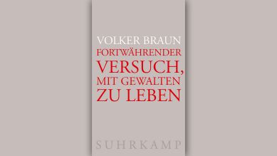 Volker Braun: Fortwährender Versuch, mit Gewalten zu leben © Suhrkamp