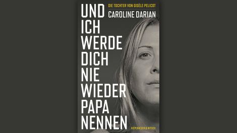 Caroline Darian: Und ich werde dich nie wieder Papa nennen © Kiepenheuer & Witsch