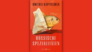 Dmitrij Kapitelman: Russische Spezialitäten © Hanser Berlin