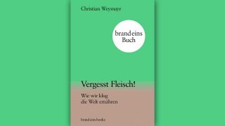 Christian Weymayr: Vergesst Fleisch! © brand eins books